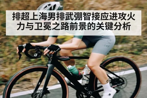 排超上海男排武弸智接应进攻火力与卫冕之路前景的关键分析